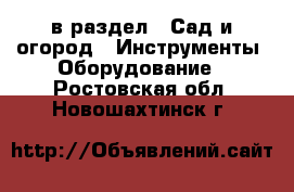  в раздел : Сад и огород » Инструменты. Оборудование . Ростовская обл.,Новошахтинск г.